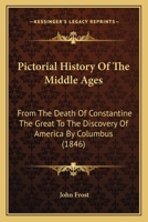 Pictorial History of the Middle Ages: From the Death of Constantine the Great to the Discovery of America by Columbus 137742832X Book Cover