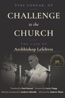 Challenge to the Church: Case of Archbishop Lefebvre B0H74RH8XK Book Cover