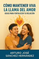 Cómo Mantener Viva la Llama del Amor: Ideas para Fortalecer tu Relación (El Viaje del Amor) (Spanish Edition) B0FSHBNRMP Book Cover