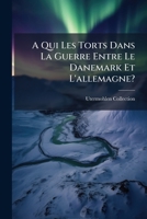 A Qui Les Torts Dans La Guerre Entre Le Danemark Et L'allemagne? 1149745010 Book Cover