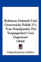 Bohmens Gukunft Und Oesterreichs Politik V1: Vom Standpunkte Der Vergangenheit Und Gegenwart (1844) 1168478960 Book Cover
