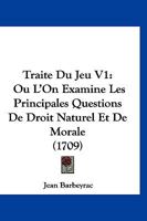 Traita(c) Du Jeu: OA L'On Examine Les Principales Questions de Droit Naturel [V1] (A0/00d.1709) 2012774199 Book Cover