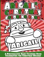 Abigail's Christmas Coloring Book: A Personalized Name Coloring Book Celebrating the Christmas Holiday 1540734307 Book Cover