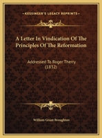 A Letter In Vindication Of The Principles Of The Reformation: Addressed To Roger Therry (1832) 0526596511 Book Cover