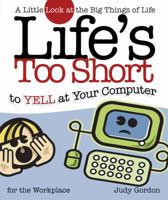 Life's too Short to Yell at Your Computer: A Little Look at the Big Things in Life (Life's to Short) 1582294208 Book Cover