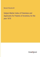 Subject-Matter Index of Patentees and Applicants for Patents of Invention, for the year 1870 3382183609 Book Cover