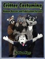 Critter Costuming: Making Mascots and Fabricating Fursuits 0615584233 Book Cover