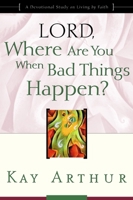 Lord, Where Are You When Bad Things Happen?: A Devotional Study on Living by Faith 1578564387 Book Cover