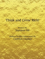 Think and Grow Rich! Written by Napoleon Hill, Modern Wealth Commentary by Cashflow Classics: Timeless Wealth Principles with Bold Modern Commentary for Ambitious Entrepreneurs and Leaders B0F63YZJ1B Book Cover