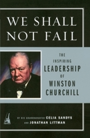 We Shall Not Fail: The Inspiring Leadership of Winston Churchill 1591840155 Book Cover