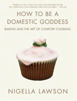 How to Be a Domestic Goddess: Baking and the Art of Comfort Cooking 0786886811 Book Cover