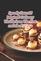 Speedy Eats: 95 Inspired Culinary Thrills from The Fast and the Furious B0CQHS54M9 Book Cover