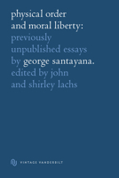 Physical Order and Moral Liberty Previously Unpublished Essays of George Santayana: Previously Unpublished Essays of George Santayana 0826511317 Book Cover