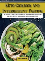 Keto Cookbook and Intermittent Fasting: The Ultimate Guide To Heal Your Body Trough Intermittent Fasting and Keto Lifestyle with High-Fat and Low-Carb Recipes 180306269X Book Cover