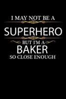 I May not be a Superhero but I'm a Baker so close enough Graduation Journal 6 x 9 120 pages Graduate notebook: Funny Careers Graduation Notebook 1650052235 Book Cover