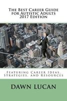 The Best Career Guide for Autistic Adults 2017: Featuring Career Ideas, Strategies, and Resources 1539999416 Book Cover
