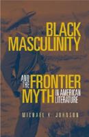 Black Masculinity and the Frontier Myth in American Literature (Literature of the American West, Vol 9) 0806134143 Book Cover
