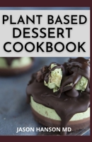 PLANT BASED DESERT COOKBOOK: The Essential Guide And Healthy Whole Food Recipes B08YQQVPHG Book Cover