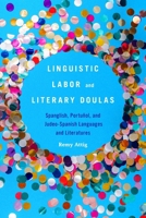 Linguistic Labor and Literary Doulas: Spanglish, Portuñol, and Judeo-Spanish Languages and Literatures B0F8BM2KGF Book Cover