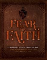 Fear into Faith: 52-Week Bible Study Journal for Men: A Guide to Reading the Bible Cover to Cover in a Year and Arming Yourself for Battle 1737464837 Book Cover