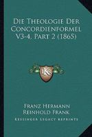 Die Theologie Der Concordienformel V3-4, Part 2 (1865) 1160448825 Book Cover