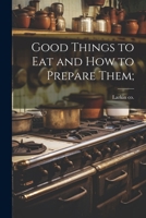 Good Things to eat and how to Prepare Them; 1022745158 Book Cover