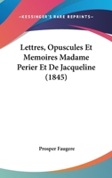 Lettres, Opuscules Et Ma(c)Moires de Madame Pa(c)Rier Et de Jacqueline, (A0/00d.1845) 2012582540 Book Cover