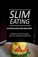 Slim Eating - Fish & Seafood and Sweet & Savory Breads Cookbook: Skinny Recipes for Fat Loss and a Flat Belly 1500291420 Book Cover