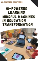 AI-Powered Learning: Mindful Machines in Education Transformation (Ai-Powered Solutions) B0CR2V9S11 Book Cover