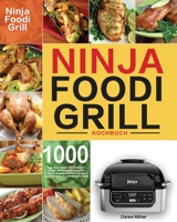 Ninja Foodi Grill Kochbuch: 1000-Tage-Ninja-Foodi-Grill-Kochbuch für Anfänger und Fortgeschrittene 2021 Leckere, schnelle & einfache Rezepte für ... & Luftfritieren im Freien B094PKKDXZ Book Cover