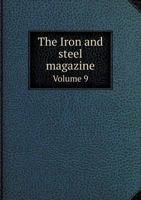 The Iron and Steel Magazine Volume 9 5518964617 Book Cover