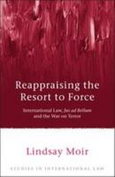 Reappraising the Resort to Force: International Law, Jus ad Bellum and the War on Terror 1849462151 Book Cover