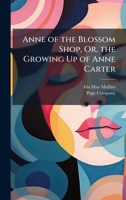Anne of the Blossom Shop, Or, the Growing Up of Anne Carter 1023923599 Book Cover