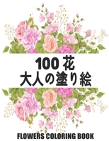 100 花 Flowers 大人の塗り絵 Coloring Book: 花の塗り絵 | 抗ストレス 塗り絵 大人 ストレス解消とリラクゼーションのための ぬりえほん 花 大人のリラクゼーションの塗り絵100インスピレーションあふれる花柄大人のリラクゼーションのための美しい花の塗り絵のみ Adult Coloring Book null Book Cover
