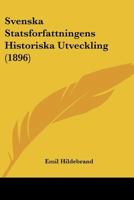 Svenska Statsforfattningens Historiska Utveckling (1896) 1160257213 Book Cover