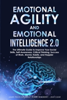 Emotional Agility and Emotional Intelligence 2.0: The Ultimate Guide to Improve Your Social Skills, Self-Awareness, Critical Thinking, Success at Work, Atomic Habits, and Happier Relationships 1803304529 Book Cover