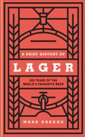 A Brief History of Lager: 500 Years of the World’s Favourite Beer