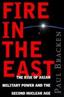 Fire in the East: The Rise of Asian Military Power and the Second Nuclear Age 0060931558 Book Cover