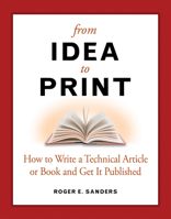 From Idea to Print: How to Write a Technical Article or Book and Get It Published 1583470972 Book Cover