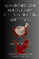 Roman Medicine and Military: Topics in Healing and Power (Roma Invicta: Echoes of Ancient Rome) B0F3JMJXGV Book Cover