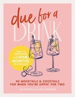 Due for a Drink: 40 Mocktails and Cocktails for When You’re Sippin’ for Two 1400349249 Book Cover