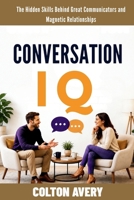 Conversation IQ: The Hidden Skills Behind Great Communicators and Magnetic Relationships B0H4W9Y8Q5 Book Cover