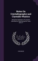 Notes on Crystallography and Crystallo-Physics Being the Substance of Lectures Delivered at Yedo During the Years 1876-77 1273029151 Book Cover