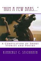 "Hum A Few Bars...": A Compilation of Short Stories and Poetry 1452851573 Book Cover