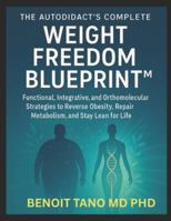 THE AUTODIDACT’S COMPLETE WEIGHT FREEDOM BLUEPRINT™: Functional, Integrative, and Orthomolecular Strategies to Reverse Obesity, Repair Metabolism, and Stay Lean for Life B0G4R5BLW7 Book Cover