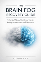 The Brain Fog Recovery Guide: A Practical Manual for Mental Clarity During Perimenopause and Menopause B0GQ3BB7X5 Book Cover