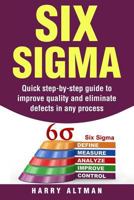 Six Sigma: Quick Step-By-Step Guide To Improve Quality And Eliminate Defects In Any Process (six sigma belts, six sigma handbook) 1976319188 Book Cover