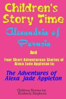 Children's Story Time: Alexandria of Parusia And Four Short Adventurous Stories of Alexa Jade Appleton in: The Adventures of Alexa Jade Appleton 1481179098 Book Cover