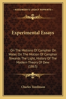 Experimental Essays: On The Motions Of Camphor On Water, On The Motion Of Camphor Towards The Light, History Of The Modern Theory Of Dew 1436842212 Book Cover