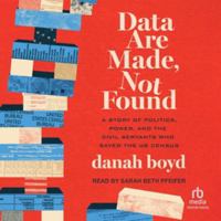 Data Are Made, Not Found: A Story of Politics, Power, and the Civil Servants Who Saved the Us Census B0H97RTSW1 Book Cover